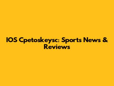 IOS Cpetoskeysc: Sports News & Reviews