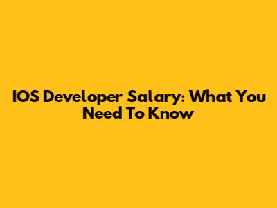 IOS Developer Salary: What You Need To Know