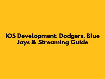 IOS Development: Dodgers, Blue Jays & Streaming Guide
