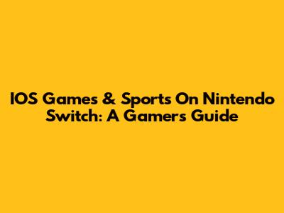 IOS Games & Sports On Nintendo Switch: A Gamer's Guide