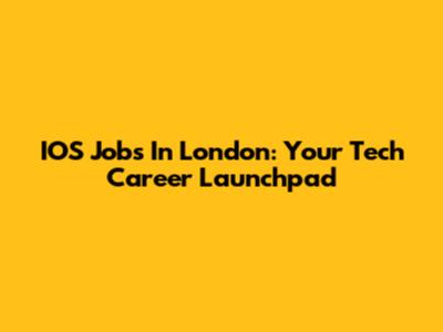IOS Jobs In London: Your Tech Career Launchpad
