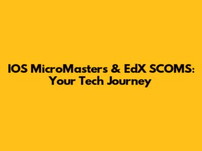 IOS MicroMasters & EdX SCOMS: Your Tech Journey