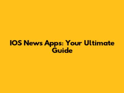 IOS News Apps: Your Ultimate Guide