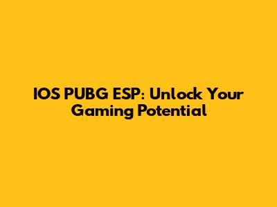 IOS PUBG ESP: Unlock Your Gaming Potential