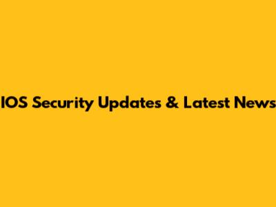 IOS Security Updates & Latest News