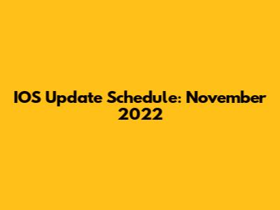IOS Update Schedule: November 2022