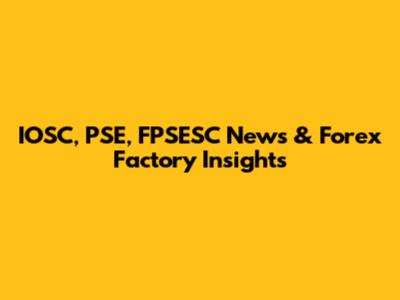 IOSC, PSE, FPSESC News & Forex Factory Insights