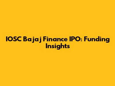 IOSC Bajaj Finance IPO: Funding Insights