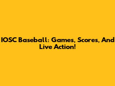 IOSC Baseball: Games, Scores, And Live Action!