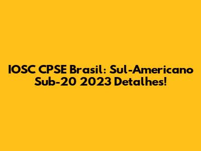 IOSC CPSE Brasil: Sul-Americano Sub-20 2023 Detalhes!