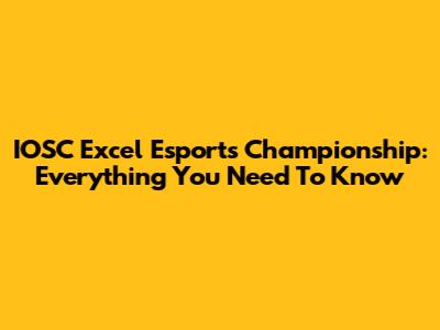 IOSC Excel Esports Championship: Everything You Need To Know