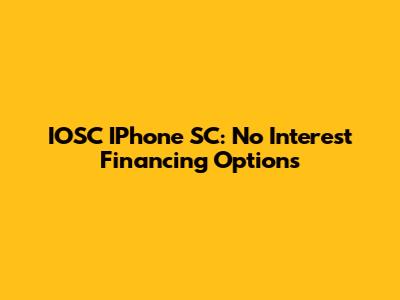 IOSC IPhone SC: No Interest Financing Options