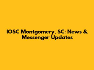 IOSC Montgomery, SC: News & Messenger Updates