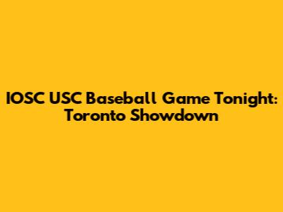 IOSC USC Baseball Game Tonight: Toronto Showdown