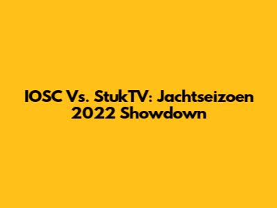 IOSC Vs. StukTV: Jachtseizoen 2022 Showdown