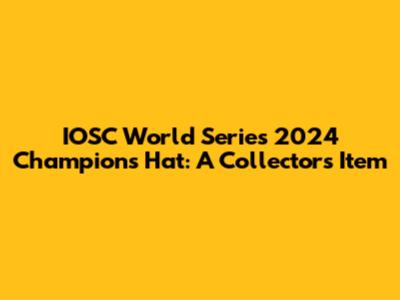 IOSC World Series 2024 Champion's Hat: A Collector's Item
