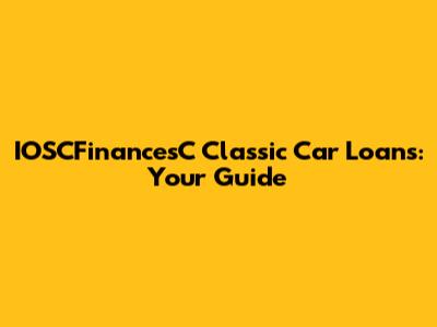 IOSCFinancesC Classic Car Loans: Your Guide