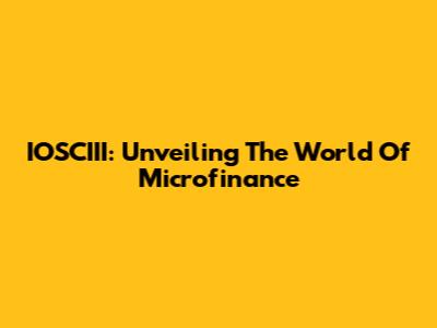 IOSCIII: Unveiling The World Of Microfinance