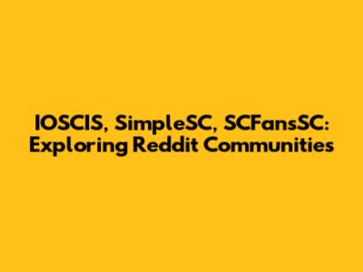 IOSCIS, SimpleSC, SCFansSC: Exploring Reddit Communities