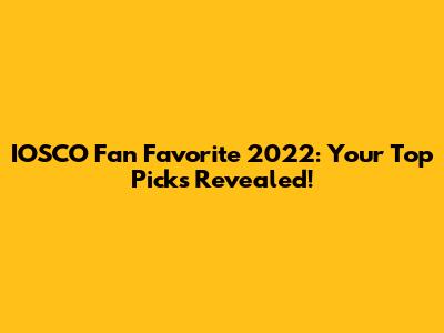 IOSCO Fan Favorite 2022: Your Top Picks Revealed!