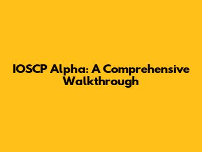 IOSCP Alpha: A Comprehensive Walkthrough