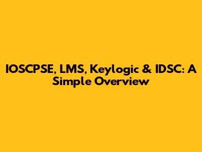 IOSCPSE, LMS, Keylogic & IDSC: A Simple Overview
