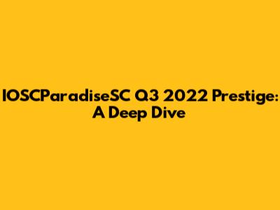IOSCParadiseSC Q3 2022 Prestige: A Deep Dive
