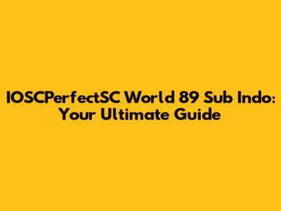 IOSCPerfectSC World 89 Sub Indo: Your Ultimate Guide