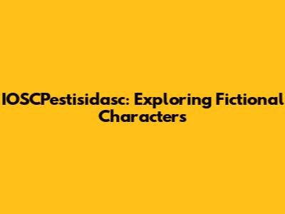 IOSCPestisidasc: Exploring Fictional Characters