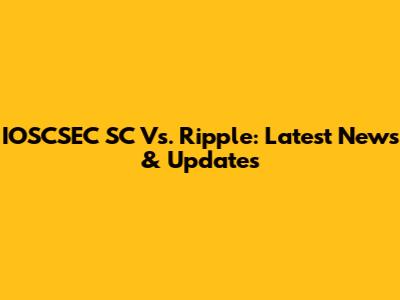 IOSCSEC SC Vs. Ripple: Latest News & Updates