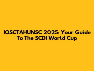 IOSCTAHUNSC 2025: Your Guide To The SCDI World Cup