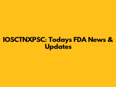 IOSCTNXPSC: Today's FDA News & Updates