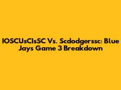 IOSCUsCIsSC Vs. Scdodgerssc: Blue Jays Game 3 Breakdown