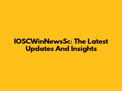 IOSCWinNewsSc: The Latest Updates And Insights