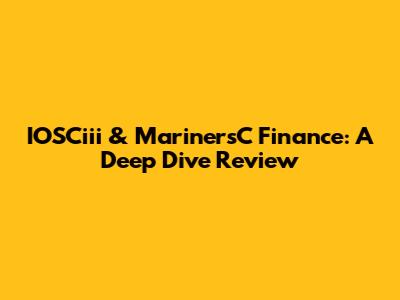 IOSCiii & MarinersC Finance: A Deep Dive Review