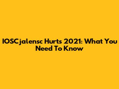 IOSCjalensc Hurts 2021: What You Need To Know