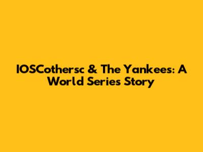 IOSCothersc & The Yankees: A World Series Story