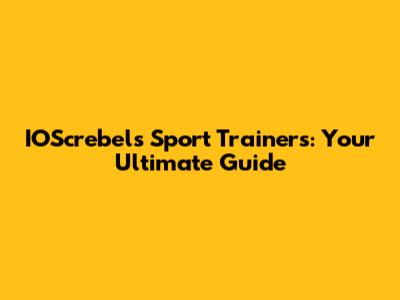 IOScrebels Sport Trainers: Your Ultimate Guide
