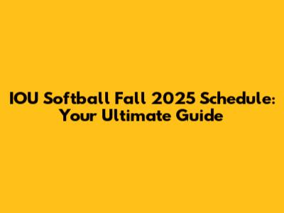 IOU Softball Fall 2025 Schedule: Your Ultimate Guide