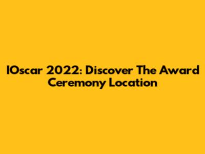 IOscar 2022: Discover The Award Ceremony Location