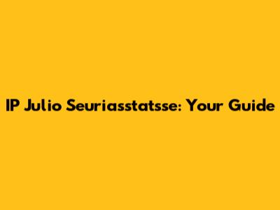 IP Julio Seuriasstatsse: Your Guide