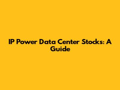 IP Power Data Center Stocks: A Guide