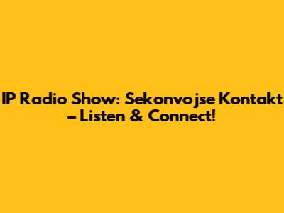 IP Radio Show: Sekonvojse Kontakt – Listen & Connect!