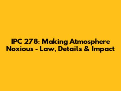 IPC 278: Making Atmosphere Noxious - Law, Details & Impact
