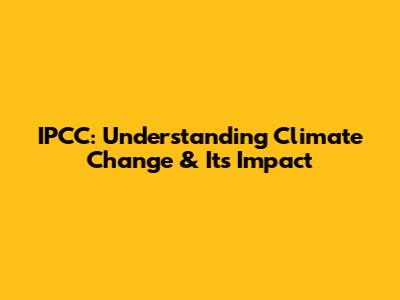 IPCC: Understanding Climate Change & Its Impact
