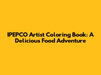 IPEPCO Artist Coloring Book: A Delicious Food Adventure