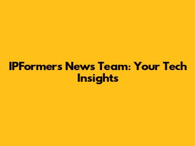 IPFormer's News Team: Your Tech Insights