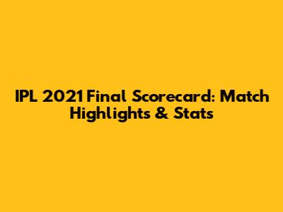 IPL 2021 Final Scorecard: Match Highlights & Stats