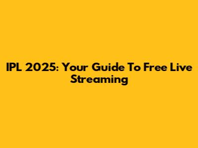 IPL 2025: Your Guide To Free Live Streaming