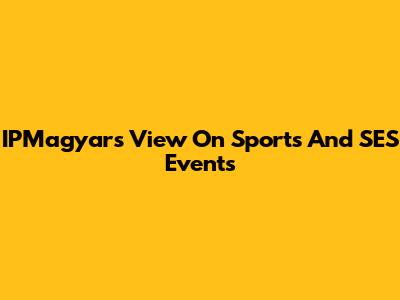 IPMagyar's View On Sports And SES Events